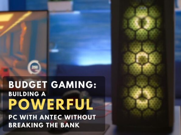 Budget Gaming: Building A Powerful Pc With Antec Without Breaking The Bank 1 Antec india blogs