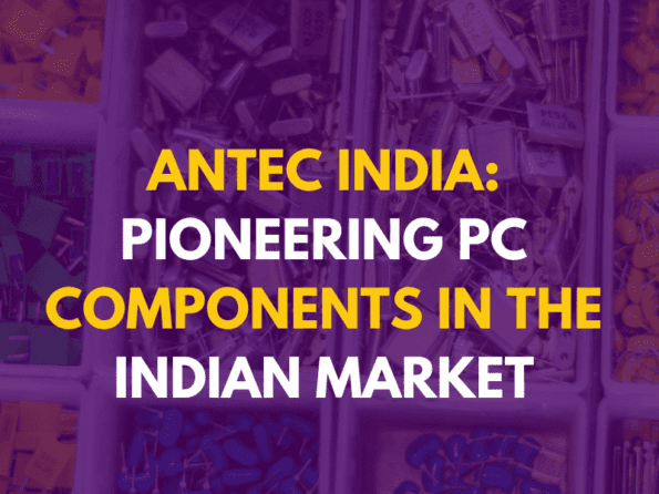 Antec India: Pioneering Pc Components In The Indian Market 1 Antec india pc components
